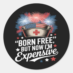 Born Free But Now I'm Expensive 4th Of July Nurse Classic Round Sticker