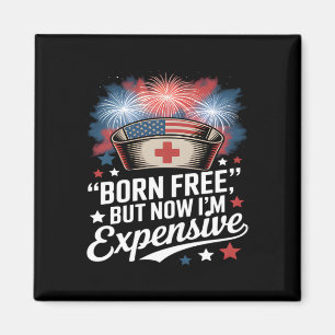 Born Free But Now I'm Expensive 4th Of July Nurse  Magnet