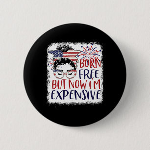 Born Free But Now Im Expensive 4th Of July Women G 6 Cm Round Badge