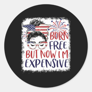 Born Free But Now Im Expensive 4th Of July Women G Classic Round Sticker