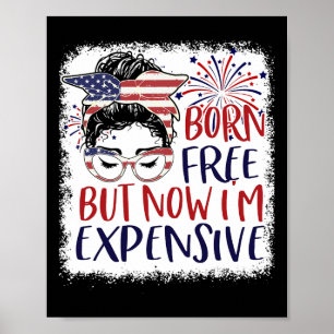 Born Free But Now Im Expensive 4th Of July Women G Poster