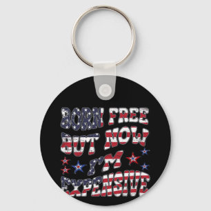 Born Free But Now I'm Expensive Classic Key Ring