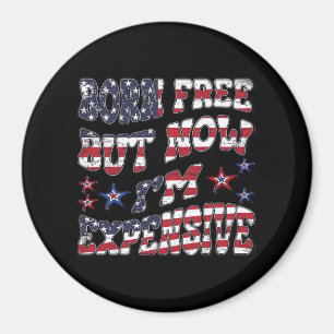 Born Free But Now I'm Expensive Classic Magnet