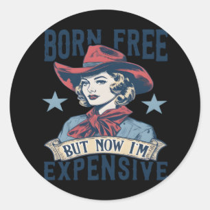 Born Free But Now I'm Expensive Cowgirl 4th Of Jul Classic Round Sticker