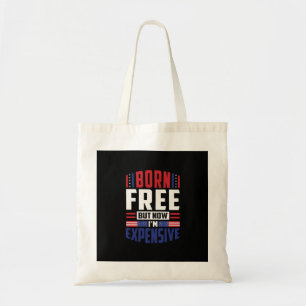 Born Free But Now I'm Expensive - Funny 4th Of Jul Tote Bag