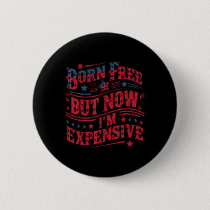 Born Free But Now I'm Expensive Funny 4th Of July 6 Cm Round Badge