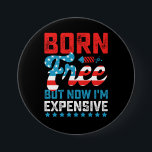 Born Free But Now I'm Expensive Funny 4th of July 7.5 Cm Round Badge<br><div class="desc">Born Free But Now I'm Expensive Funny 4th of July</div>