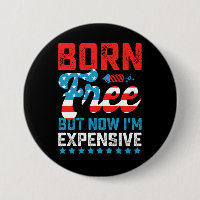 Born Free But Now I'm Expensive Funny 4th of July