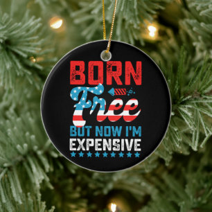 Born Free But Now I'm Expensive Funny 4th of July Ceramic Ornament