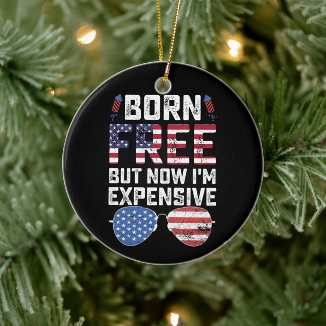 Born Free But Now I'm Expensive Funny 4th of July Ceramic Ornament (Tree)