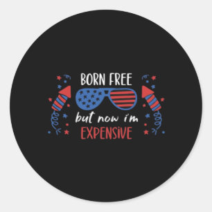 Born Free But Now I'm Expensive, Funny 4th Of July Classic Round Sticker