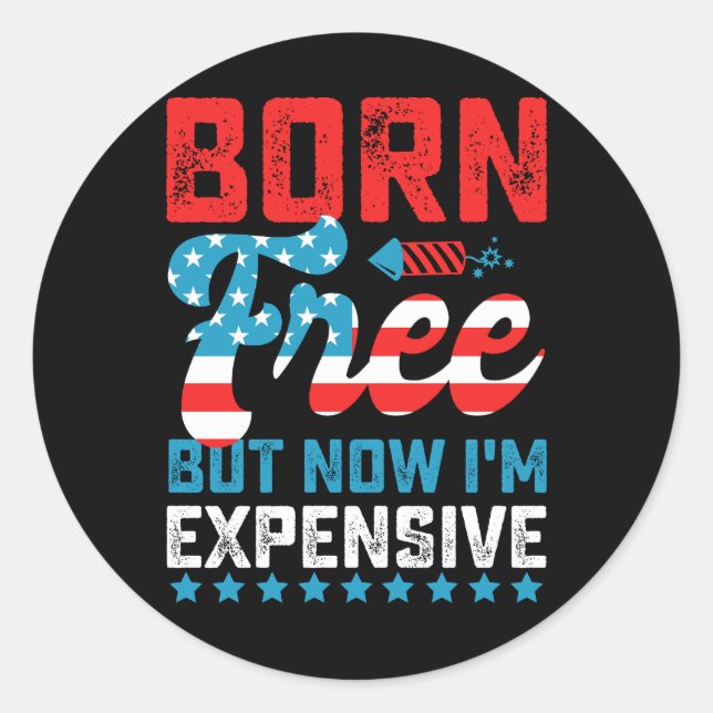 Born Free But Now I'm Expensive Funny 4th of July Classic Round Sticker (Front)