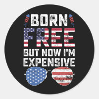 Born Free But Now I'm Expensive Funny 4th of July