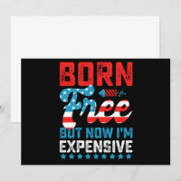 Born Free But Now I'm Expensive Funny 4th of July