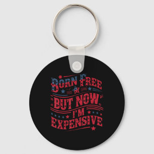 Born Free But Now I'm Expensive Funny 4th Of July Key Ring