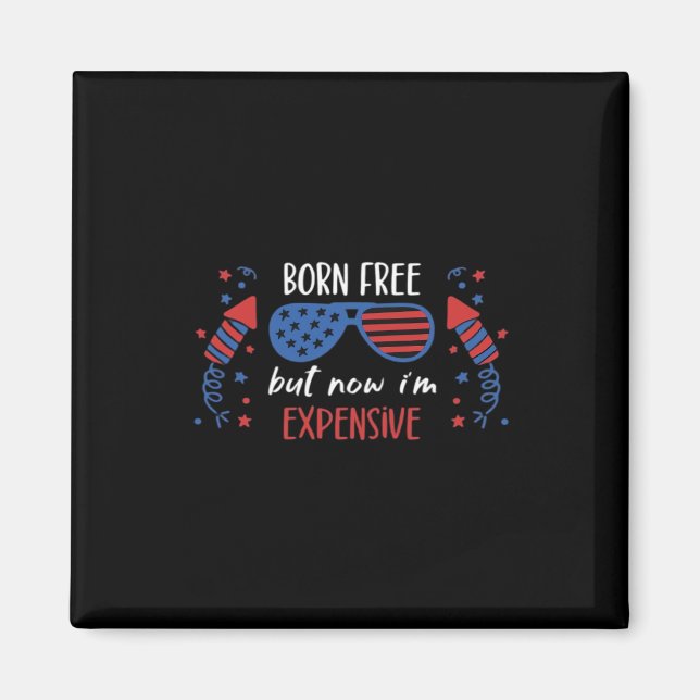 Born Free But Now I'm Expensive, Funny 4th Of July Magnet (Front)