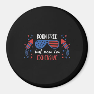 Born Free But Now I'm Expensive, Funny 4th Of July Magnet