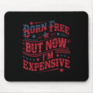 Born Free But Now I'm Expensive Funny 4th Of July Mouse Pad