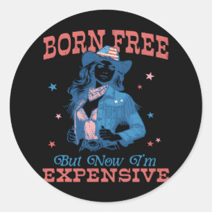 Born Free But Now I'm Expensive Funny Classic Round Sticker