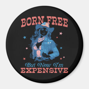 Born Free But Now I'm Expensive Funny Magnet