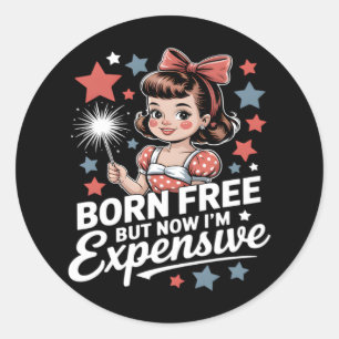 Born Free But Now I'm Expensive Funny Patriotic 4t Classic Round Sticker