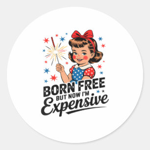 Born Free But Now I'm Expensive Funny Patriotic 4t Classic Round Sticker