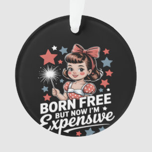 Born Free But Now I'm Expensive Funny Patriotic 4t Ornament