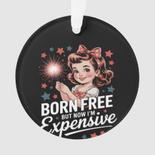 Born Free But Now I'm Expensive Funny Patriotic 4t Ornament