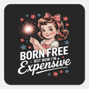 Born Free But Now I'm Expensive Funny Patriotic 4t Square Sticker