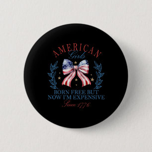 Born Free But Now I'm Expensive Girl 4th Of July P 6 Cm Round Badge