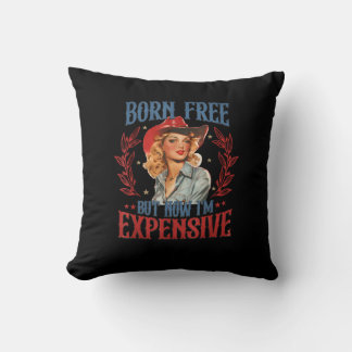 Born Free But Now I'm Expensive Girl 4th Of July P Cushion