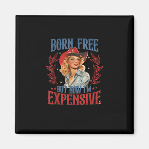 Born Free But Now I'm Expensive Girl 4th Of July P Magnet