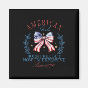 Born Free But Now I'm Expensive Girl 4th Of July P Magnet