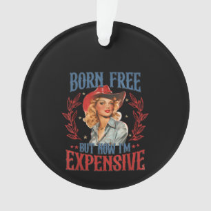 Born Free But Now I'm Expensive Girl 4th Of July P Ornament