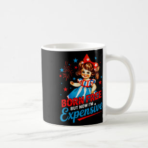 Born Free But Now Im Expensive Patriotic 4th Of Ju Coffee Mug