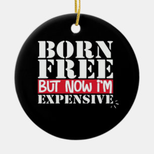 Born Free But Now I'm Expensive, USA Independence Ceramic Ornament
