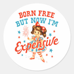 Born Free But Now I'm Expensive USA Patriotic 4th  Classic Round Sticker