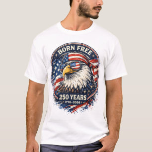 Born Free Eagle Patriotic 250 Years USA T-Shirt