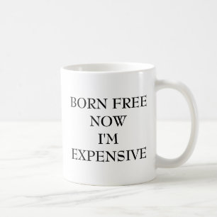 BORN FREE NOW I'M EXPENSIVE COFFEE MUG