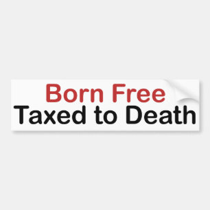 Born Free, Taxed to Death Bumper Sticker