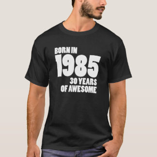 BORN IN 1985 - 30 YEARS OF AWESOME T-Shirt