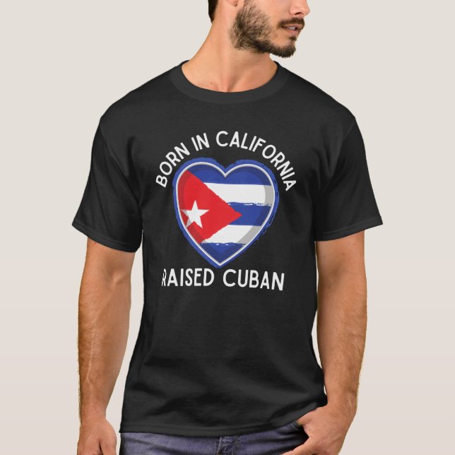 Born in California Raised Cuban, Love Cuba Flag T-Shirt (Front)