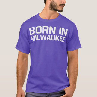 Born in Milwaukee T-Shirt
