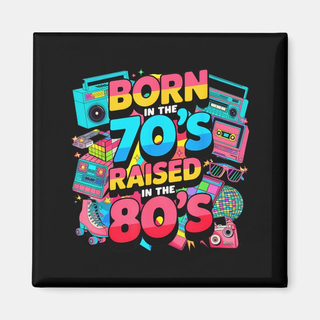 Born In The 70's Raised In The 80's For Men Women  Magnet (Front)