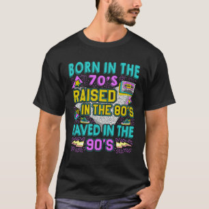 Born In The 70s  Raised In The 80s  Raved In The 9 T-Shirt