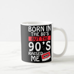 Born In The 80s But The 90s Raised - Birth Funny Coffee Mug