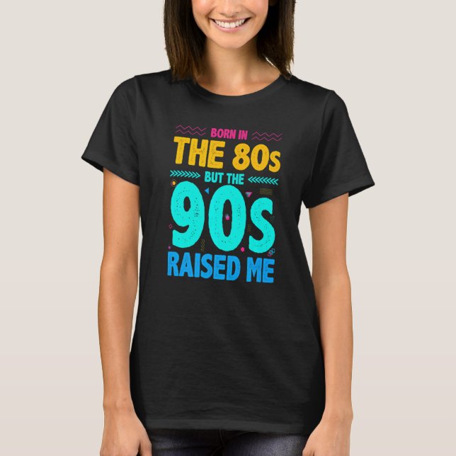 Born In The 80s But The 90s Raised Me T-Shirt (Front)