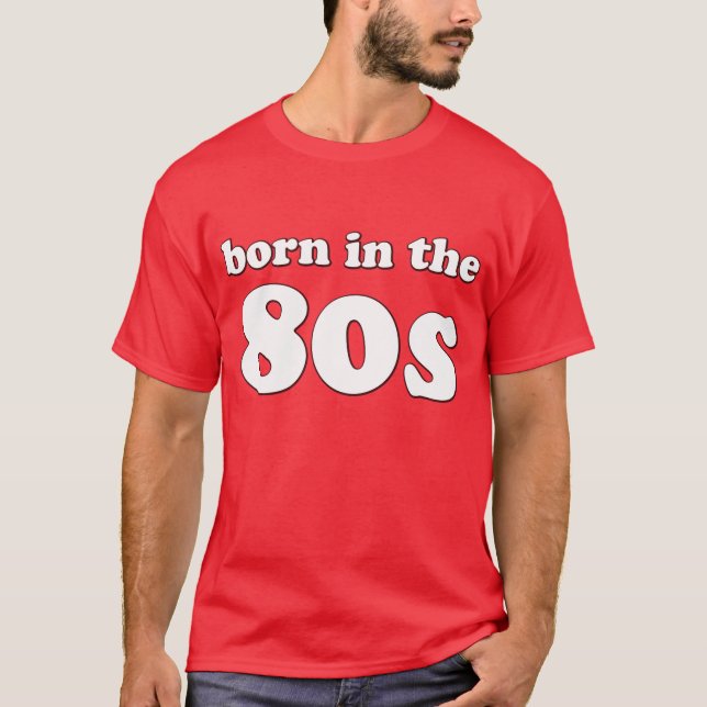 Born In the 80s - ORIGINAL, often copied by others T-Shirt (Front)