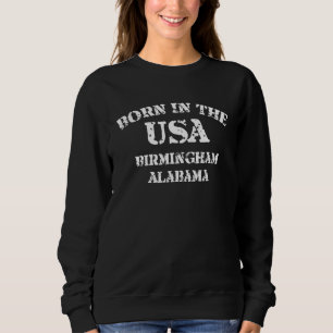 Born in the USA Birmingham Alabama hometown Sweatshirt
