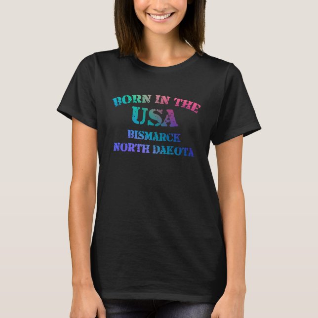 Born in the USA Bismarck North Dakota hometown 1 T-Shirt (Front)